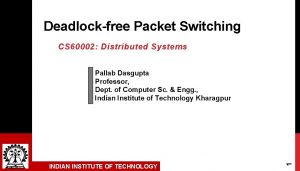 Deadlockfree Packet Switching CS 60002 Distributed Systems INDIAN