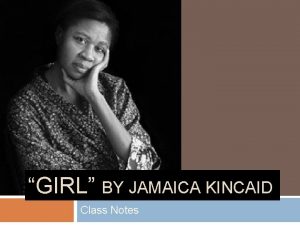 GIRL BY JAMAICA KINCAID Class Notes Jamaica Kincaid