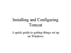Installing and Configuring Tomcat A quick guide to