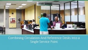 Combining Circulation And Reference Desks Into a Single