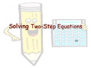 Solving TwoStep Equations What is a TwoStep Equation