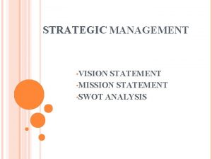 STRATEGIC MANAGEMENT VISION STATEMENT MISSION STATEMENT SWOT ANALYSIS