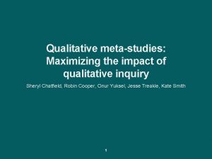 Qualitative metastudies Maximizing the impact of qualitative inquiry