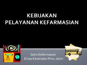 KEBIJAKAN PELAYANAN KEFARMASIAN Seksi Kefarmasian Dinas Kesehatan Prov