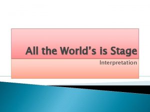 All the Worlds is Stage Interpretation All The