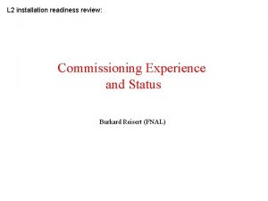 L 2 installation readiness review Commissioning Experience and