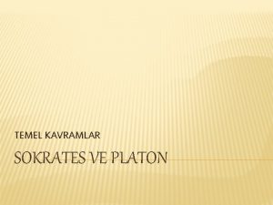 TEMEL KAVRAMLAR SOKRATES VE PLATON SOKRATES M 469