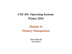 CSE 451 Operating Systems Winter 2010 Module 10