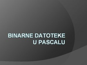 BINARNE DATOTEKE U PASCALU Ponavljanje tekstualna datoteka niz