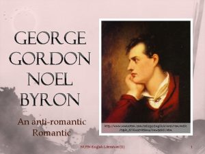 George Gordon Noel Byron An antiromantic Romantic http