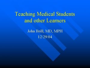Teaching Medical Students and other Learners John Brill