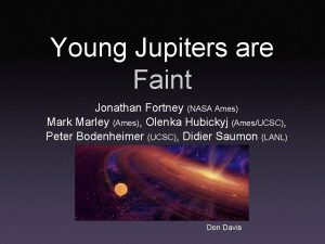 Young Jupiters are Faint Jonathan Fortney NASA Ames