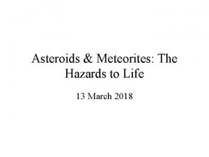 Asteroids Meteorites The Hazards to Life 13 March