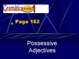 Page 162 Possessive Adjectives Possessive Adjectives DESCRIBE nouns