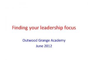 Finding your leadership focus Outwood Grange Academy June