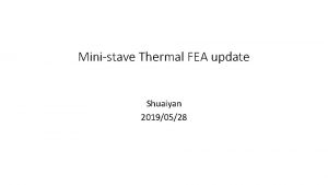 Ministave Thermal FEA update Shuaiyan 20190528 Outline Mini