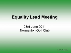 Equality Lead Meeting 23 rd June 2011 Normanton