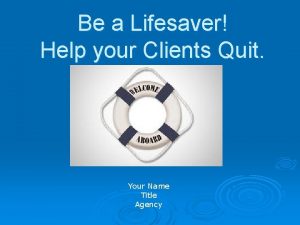 Be a Lifesaver Help your Clients Quit Your