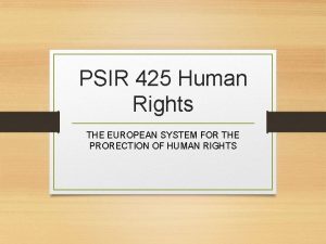 PSIR 425 Human Rights THE EUROPEAN SYSTEM FOR