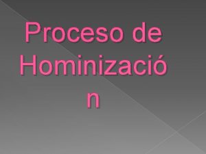 Proceso de Hominizaci n Qu es La hominizacin