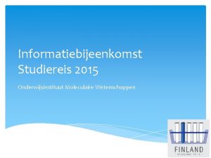 Informatiebijeenkomst Studiereis 2015 Onderwijsinstituut Moleculaire Wetenschappen Wat gaan