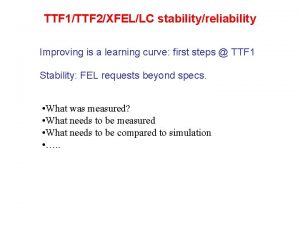 TTF 1TTF 2XFELLC stabilityreliability Improving is a learning