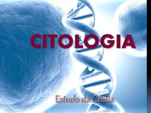 CITOLOGIA Estudo da Clula A Clula Unidade bsica