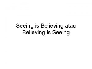 Seeing is believing atau believing is seeing