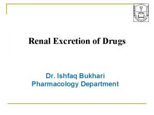 Renal Excretion of Drugs Dr Ishfaq Bukhari Pharmacology