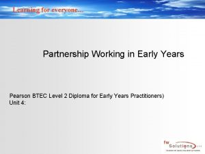 Learning for everyone Partnership Working in Early Years