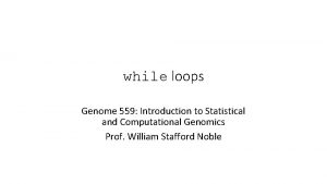 while loops Genome 559 Introduction to Statistical and