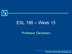 ESL 186 Week 15 Professor Danielsen Purdue University