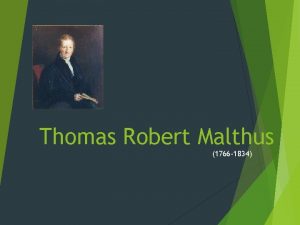 Thomas Robert Malthus 1766 1834 Before we begin