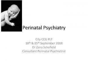 Perinatal Psychiatry City CCG PLT 18 th 25