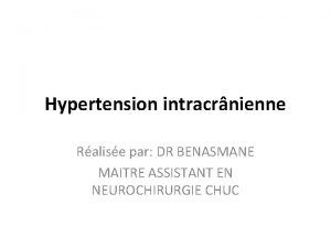 Hypertension intracrnienne Ralise par DR BENASMANE MAITRE ASSISTANT