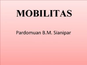 MOBILITAS Pardomuan B M Sianipar DEFINISI q Paul