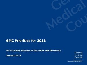 GMC Priorities for 2013 Paul Buckley Director of