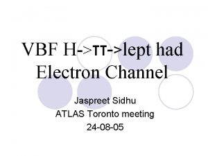 VBF Hlept had Electron Channel Jaspreet Sidhu ATLAS