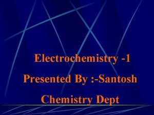 Electrochemistry 1 Presented By Santosh Chemistry Dept Electron