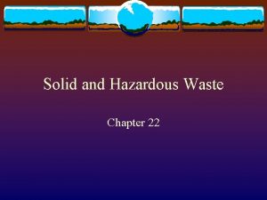 Solid and Hazardous Waste Chapter 22 Solid waste