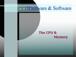 Hardware Software The CPU Memory The Central Processing