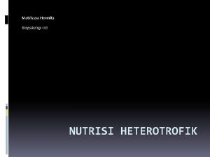 Matrissya Hermita Biopsikologi UG NUTRISI HETEROTROFIK Nutrisi heterotrof