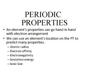Periodic Properties PERIODIC PROPERTIES An elements properties can