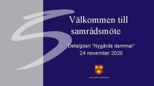 Vlkommen till samrdsmte Detaljplan Nygrds dammar 24 november