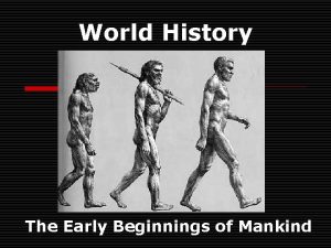 World History The Early Beginnings of Mankind The