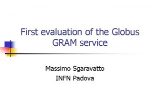First evaluation of the Globus GRAM service Massimo