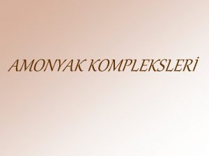 AMONYAK KOMPLEKSLER KOORDNASYON BLEKLER Bir merkez katyonunun ykl