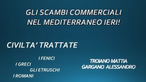 GLI SCAMBI COMMERCIALI NEL MEDITERRANEO IERI CIVILTA TRATTATE