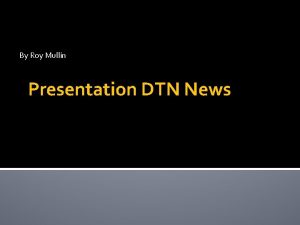 By Roy Mullin Presentation DTN News Introduction This