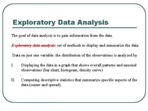 Exploratory Data Analysis The goal of data analysis